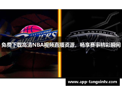 免费下载高清NBA视频直播资源，畅享赛事精彩瞬间